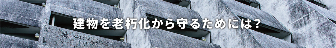 建物を老朽化から守るためには？